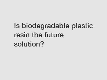 Is biodegradable plastic resin the future solution?