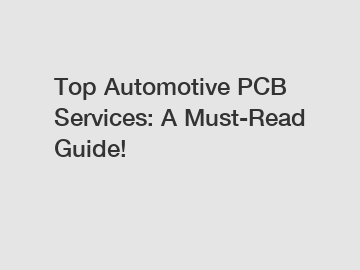 Top Automotive PCB Services: A Must-Read Guide!
