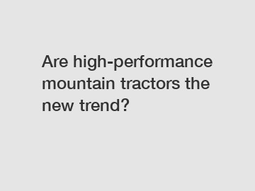 Are high-performance mountain tractors the new trend?
