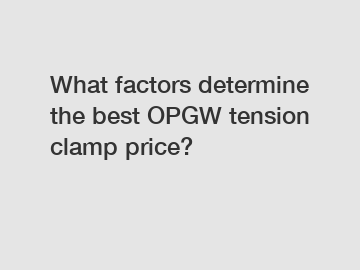 What factors determine the best OPGW tension clamp price?