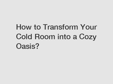 How to Transform Your Cold Room into a Cozy Oasis?