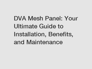 DVA Mesh Panel: Your Ultimate Guide to Installation, Benefits, and Maintenance