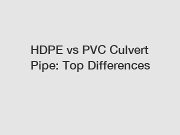 HDPE vs PVC Culvert Pipe: Top Differences