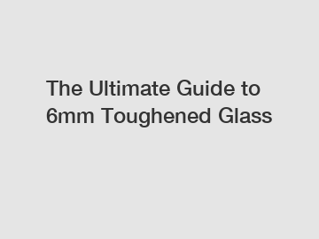 The Ultimate Guide to 6mm Toughened Glass