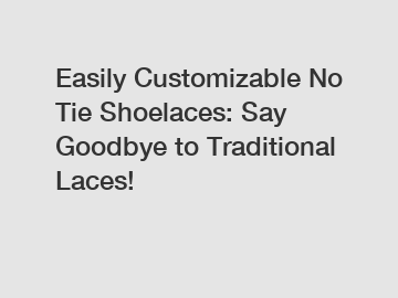 Easily Customizable No Tie Shoelaces: Say Goodbye to Traditional Laces!