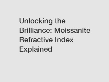 Unlocking the Brilliance: Moissanite Refractive Index Explained
