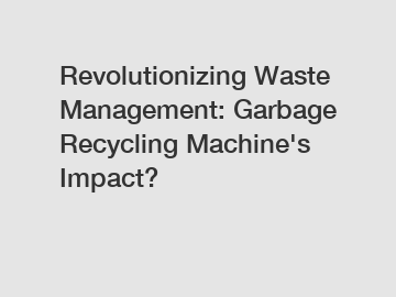 Revolutionizing Waste Management: Garbage Recycling Machine's Impact?