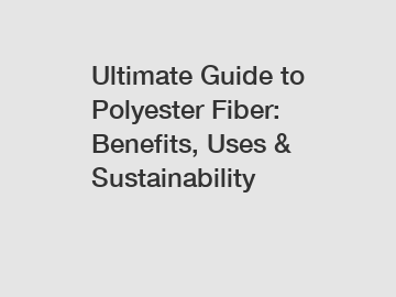 Ultimate Guide to Polyester Fiber: Benefits, Uses & Sustainability