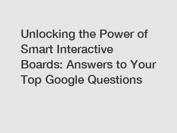 Unlocking the Power of Smart Interactive Boards: Answers to Your Top Google Questions