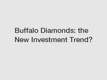 Buffalo Diamonds: the New Investment Trend?