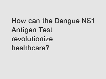 How can the Dengue NS1 Antigen Test revolutionize healthcare?