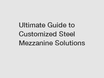 Ultimate Guide to Customized Steel Mezzanine Solutions