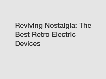 Reviving Nostalgia: The Best Retro Electric Devices