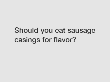 Should you eat sausage casings for flavor?