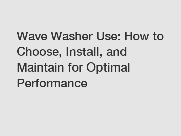 Wave Washer Use: How to Choose, Install, and Maintain for Optimal Performance