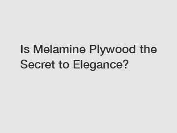 Is Melamine Plywood the Secret to Elegance?