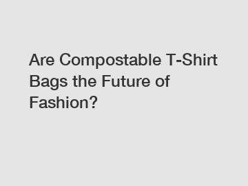 Are Compostable T-Shirt Bags the Future of Fashion?