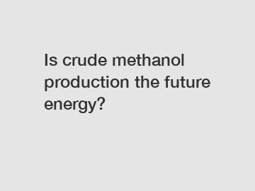 Is crude methanol production the future energy?