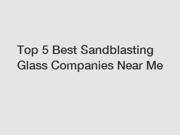 Top 5 Best Sandblasting Glass Companies Near Me Top 5 Best Sandblasting Glass Companies Near Me