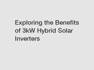 Exploring the Benefits of 3kW Hybrid Solar Inverters