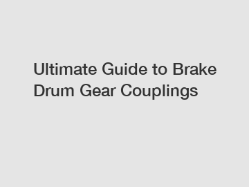 Ultimate Guide to Brake Drum Gear Couplings