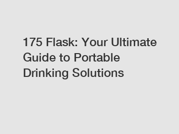 175 Flask: Your Ultimate Guide to Portable Drinking Solutions