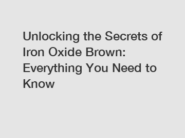 Unlocking the Secrets of Iron Oxide Brown: Everything You Need to Know
