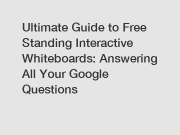 Ultimate Guide to Free Standing Interactive Whiteboards: Answering All Your Google Questions
