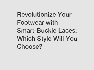 Revolutionize Your Footwear with Smart-Buckle Laces: Which Style Will You Choose?