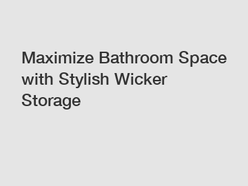Maximize Bathroom Space with Stylish Wicker Storage