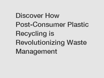 Discover How Post-Consumer Plastic Recycling is Revolutionizing Waste Management