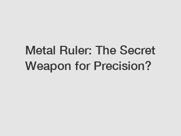 Metal Ruler: The Secret Weapon for Precision?