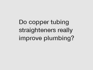 Do copper tubing straighteners really improve plumbing?