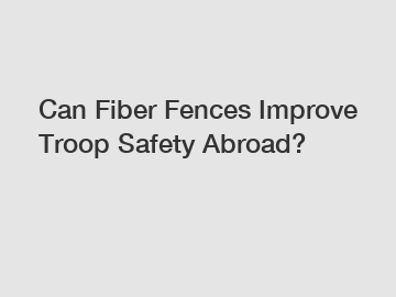 Can Fiber Fences Improve Troop Safety Abroad?