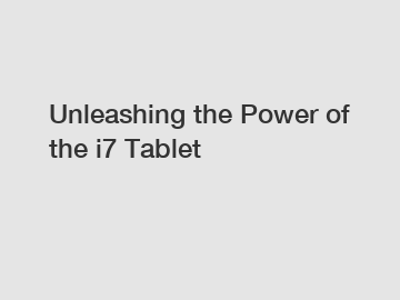 Unleashing the Power of the i7 Tablet