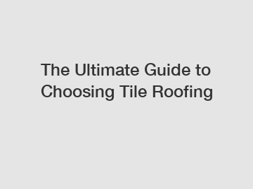 The Ultimate Guide to Choosing Tile Roofing The Ultimate Guide to Choosing Tile Roofing