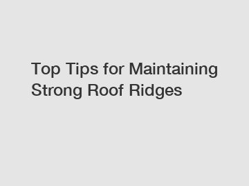 Top Tips for Maintaining Strong Roof Ridges