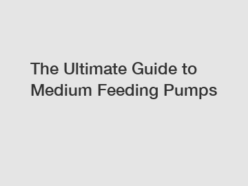 The Ultimate Guide to Medium Feeding Pumps