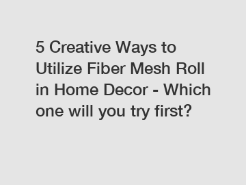 5 Creative Ways to Utilize Fiber Mesh Roll in Home Decor - Which one will you try first?