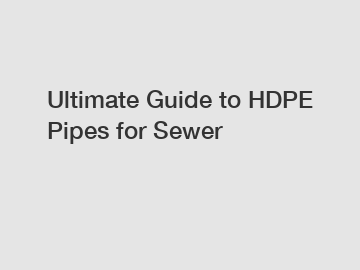 Ultimate Guide to HDPE Pipes for Sewer