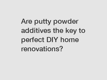 Are putty powder additives the key to perfect DIY home renovations?