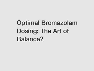Optimal Bromazolam Dosing: The Art of Balance?