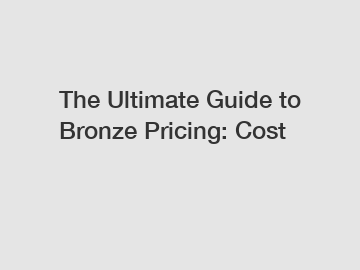 The Ultimate Guide to Bronze Pricing: Cost