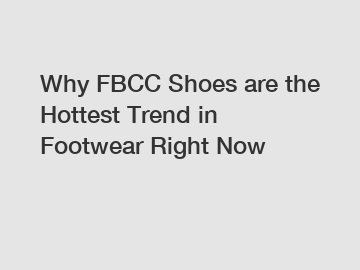 Why FBCC Shoes are the Hottest Trend in Footwear Right Now