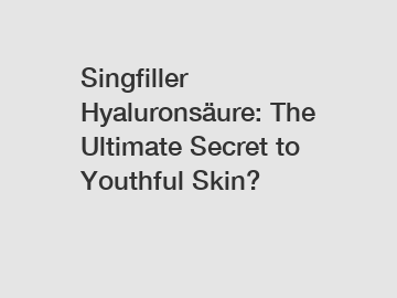 Singfiller Hyaluronsäure: The Ultimate Secret to Youthful Skin?