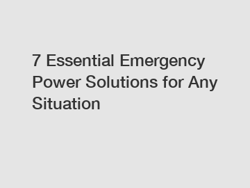 7 Essential Emergency Power Solutions for Any Situation