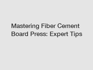 Mastering Fiber Cement Board Press: Expert Tips