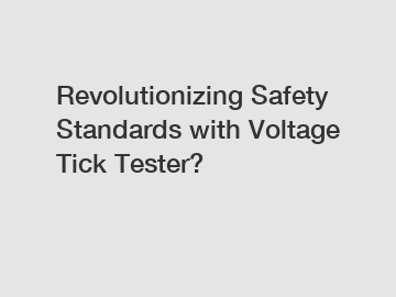 Revolutionizing Safety Standards with Voltage Tick Tester?
