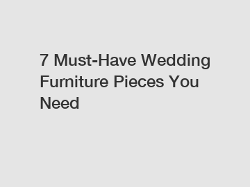 7 Must-Have Wedding Furniture Pieces You Need