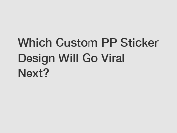 Which Custom PP Sticker Design Will Go Viral Next?